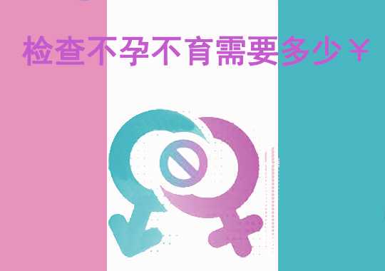 检查不孕不育需要多少钱?插图